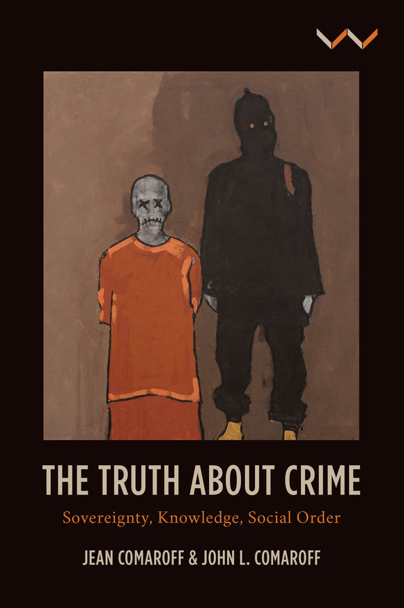 The Truth about Crime: Sovereignty, Knowledge, Social Order by Comaroff, J & J L