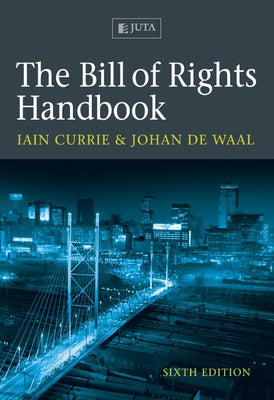 The Bill of Rights Handbook by Iain Currie & Johan De Waal, Sixth Edition