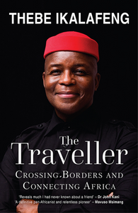 The Traveller : Crossing Borders and Connecting Africa by Thebe Ikalafeng
