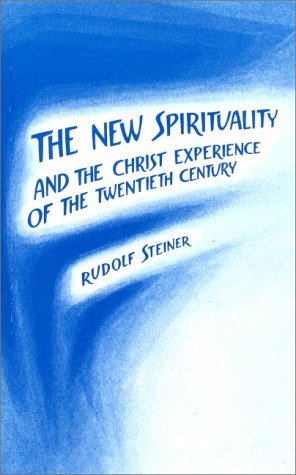 The New Spirituality: And the Christ Experience of the Twentieth Century by Rudolf Steiner