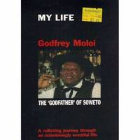 My Life: Godfrey Moloi, 'The Godfather' Of Soweto by Moloi