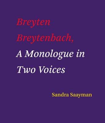 Breyten Breytenbach: A Monologue in Two Voices by Sandra Saayman