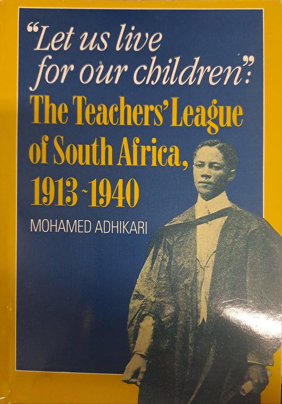 Let Us Live for Our Children: The Teachers' League of South Africa, 1913 - 1940 by Mohamed Adhikari