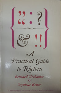 A Practical Guide to Rhetoric by Bernard Grebanier & Seymour Reiter