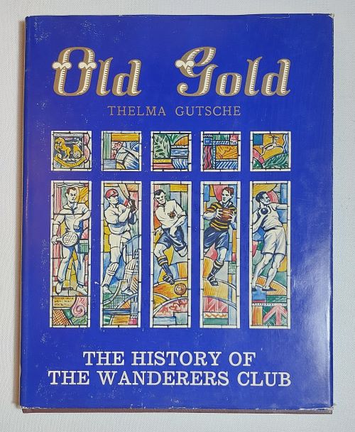 Old Gold: The History of the Wanderers Club by Thelma Gutsche