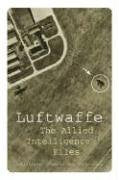 LUFTWAFFA : THE ALLIED INTELLIGENCE FILES by by Paul Staerck