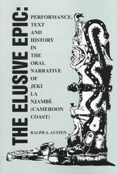 The Elusive Epic: Text and History in the Oral Narrative of Jeki LA Njambe by Ralph A. Austen (Author)