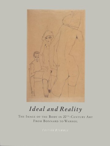 Ideal and Reality: The Image of the Body in 20th-Century Art from Bonnard to Warhol by Salzburger Landessammlungen Rupertinum (Author), Peter Weiermair (Editor)