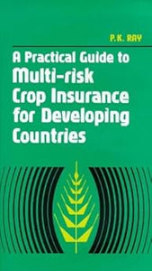 A Practical Guide to Multi-Risk Crop Insurance for Developing Countries by P. K. Ray (Author)
