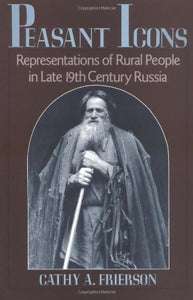 Peasant Icons: Representations of Rural People in Late Nineteenth-Century Russia by Cathy A. Frierson (Author)