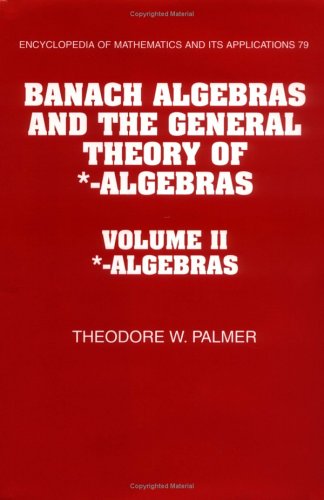 Banach Algebras and the General Theory of *-Algebras: Volume 2, *-Algebras (Encyclopedia of Mathematics and its Applications, Series Number 79) by Theodore W. Palmer (Author)