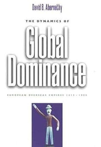 The Dynamics of Global Dominance: European Overseas Empires, 1415-1980 by Professor David B. Abernethy