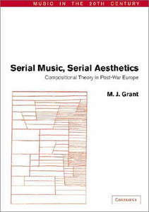 Serial Music, Serial Aesthetics: Compositional Theory in Post-War Europe by M. J. Grant (Author)