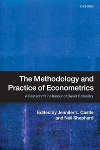 The Methodology and Practice of Econometrics: A Festschrift in Honour of David F. Hendry by Jennifer Castle & Neil Shephard