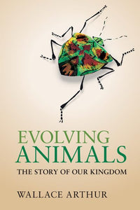 Evolving Animals: The Story of our Kingdom by Wallace Arthur (Author), Stephen Arthur (Illustrator)