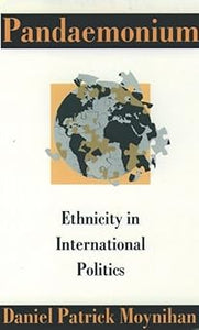 Pandaemonium: Ethnicity in International Politics by Daniel Patrick Moynihan
