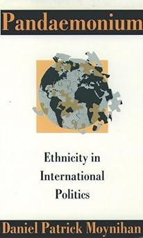 Pandaemonium: Ethnicity in International Politics by Daniel Patrick Moynihan