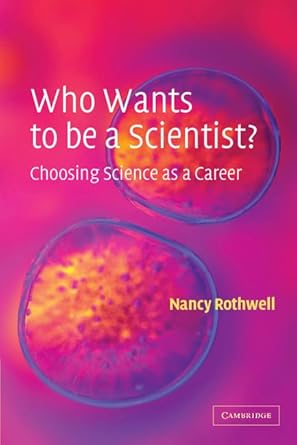 Who Wants to be a Scientist?: Choosing Science as a Career by Nancy Rothwell