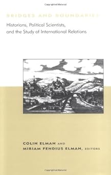 Bridges and Boundaries: Historians, Political Scientists, and the Study of International Relations (BCSIA Studies in International Security) by Colin Elman