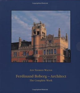 Ferdinand Boberg - Architect: The Complete Work by Ann Thorson Walton