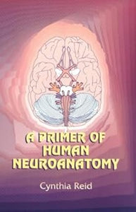 A primer of human neuroanatomy by Cynthia Reid