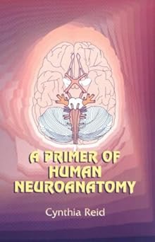 A primer of human neuroanatomy by Cynthia Reid