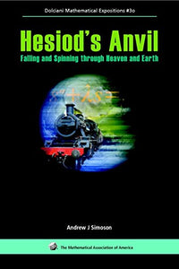 Hesiod's Anvil: Falling and Spinning through Heaven and Earth (Dolciani Mathematical Expositions) by Andrew J. Simoson