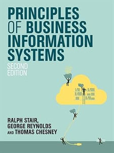Principles of Business Information Systems by Ralph M. Stair, Thomas Chesney, and George Reynolds