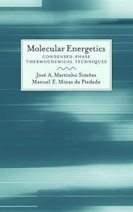 Molecular Energetics: Condensed-Phase Thermochemical Techniques by José A. Martinho Simões, Manuel Minas da Piedade