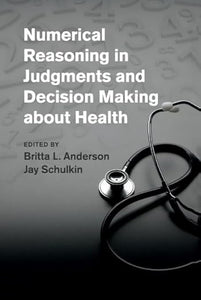 Numerical Reasoning in Judgments and Decision Making about Health by Britta L. Anderson, Jay Schulkin