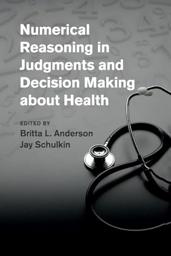 Numerical Reasoning in Judgments and Decision Making about Health by Britta L. Anderson, Jay Schulkin