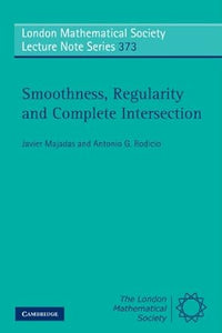 Smoothness, Regularity and Complete Intersection (London Mathematical Society Lecture Note Series, Series Number 373) by Javier Majadas, Antonio G. Rodicio