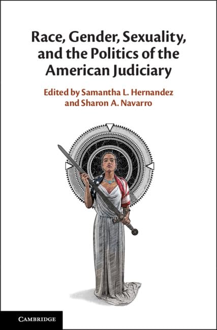 Race, Gender, Sexuality, and the Politics of the American Judiciary by Samantha L. Hernandez (Editor), Sharon A. Navarro (Editor)