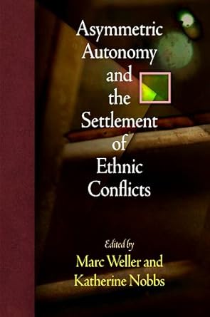 Asymmetric Autonomy and the Settlement of Ethnic Conflicts by Marc Weller, Katherine Nobbs