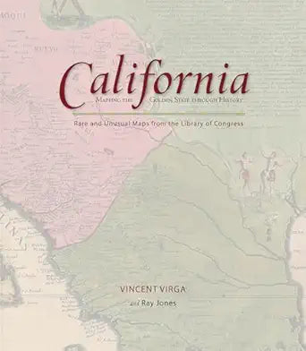 California: Mapping the Golden State through History: Rare And Unusual Maps From The Library Of Congress (Mapping the States through History)