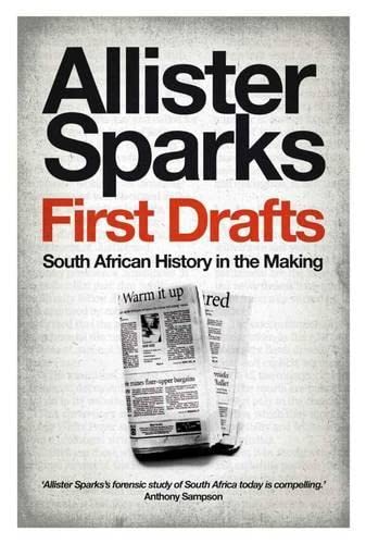 First drafts: South African history in the making by Allister Sparks