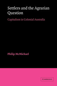 Settlers and the Agrarian Question: Capitalism in Colonial Australia by Philip McMichael (Author)