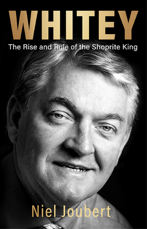 Whitey: The Rise and Rule of the Shoprite King: Foreword by Johann Rupert by Niel Joubert