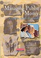 Managing Public Money: A System from the South by JC Pauw, Gavin Woods,GJA van der Linde, David Fourie, and CB Visser