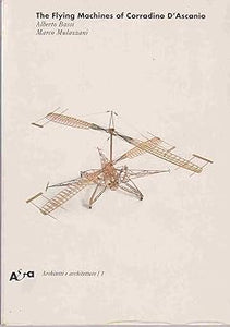 The Flying Machines of Corradino D'Ascanio (Architetti E Architetture, 1) by Alberto Bassi, Marco Mulazzani
