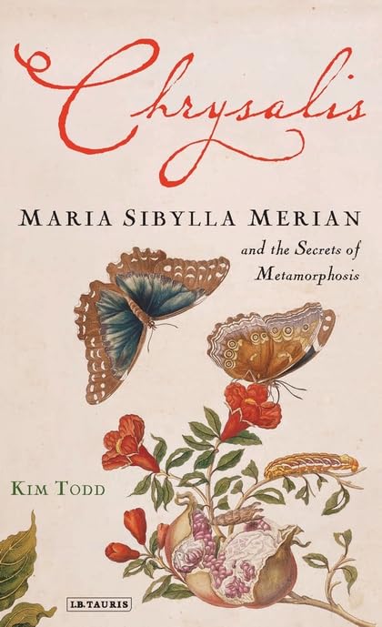 Chrysalis: Maria Sibylla Merian and the Secrets of Metamorphosis by Kim Todd (Author)