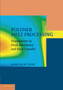 Polymer Melt Processing: Foundations in Fluid Mechanics and Heat Transfer (Cambridge Series in Chemical Engineering) Illustrated Edition by Morton M. Denn