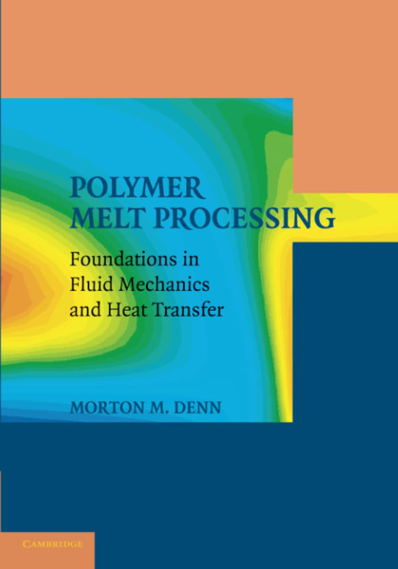 Polymer Melt Processing: Foundations in Fluid Mechanics and Heat Transfer (Cambridge Series in Chemical Engineering) Illustrated Edition by Morton M. Denn
