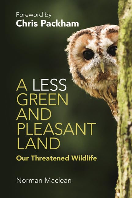 A Less Green and Pleasant Land: Our Threatened Wildlife by Norman Maclean (Author), Chris Packham (Foreword)