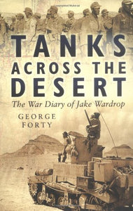 Tanks Across the Desert: The War Diary of Jake Wardrop by George Forty (Editor), W. M. Hutton (Foreword)