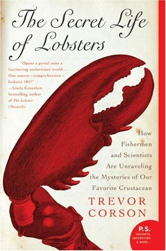 The Secret Life of Lobsters: How Fishermen and Scientists Are Unraveling the Mysteries of Our Favorite Crustacean by Trevon Corson