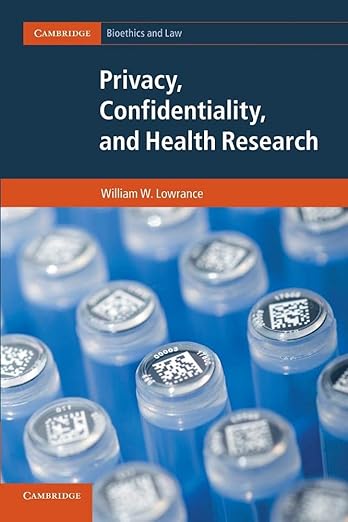 Privacy, Confidentiality, and Health Research (Cambridge Bioethics and Law) by William W. Lowrance