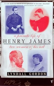 A Private Life of Henry James: Two Women and His Art by Lyndall Gordon