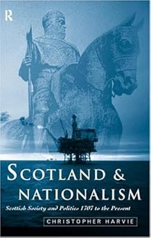 Scotland and Nationalism: Scottish Society and Politics 1707 to the Present by Christopher T. Harvie (Author)