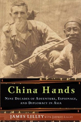 China Hands: Nine Decades of Adventure, Espionage, and Diplomacy in Asia by James R. Lilley (Author), Jeffrey Lilley (Author)